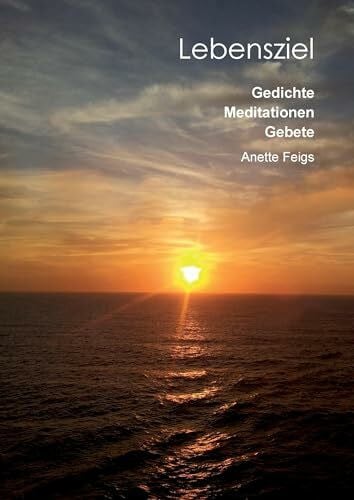 Feigs, Anette Lebensziel: Gedichte, Medidationen, Gebete