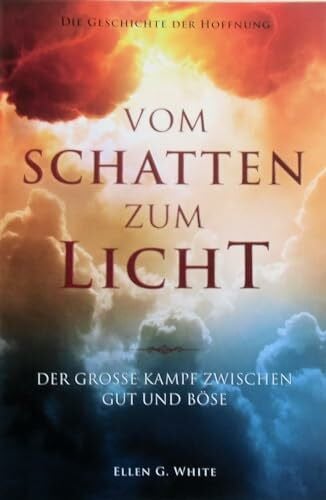 White, Ellen G. Geschichte der Hoffnung - Vom Licht zum Schatten. Der grosse Kampf zwischen Gut und Böse.