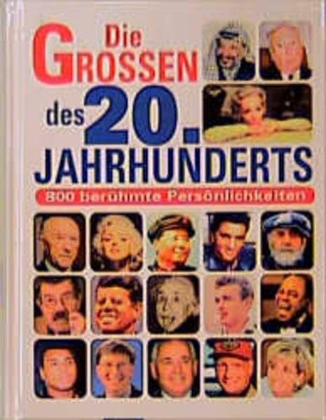 Die Grossen des 20. Jahrhunderts: Über 800 grosse Persönlichkeiten