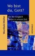 Müller, Wunibald Wo bist du, Gott?: Von der Ewigkeit Gottes in unserer Zeit
