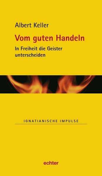 Keller, Albert Reihe: Ignatianische Impulse: Vom guten Handeln: In Freiheit die Geister unterscheiden