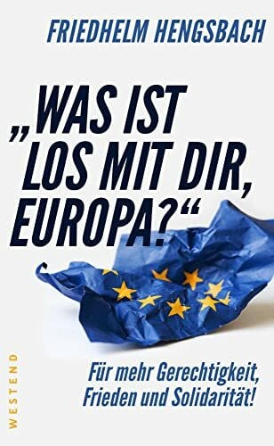 Hengsbach, Friedhelm 'Was ist los mit dir, Europa?': Für mehr Gerechtigkeit, Frieden und Solidarität!