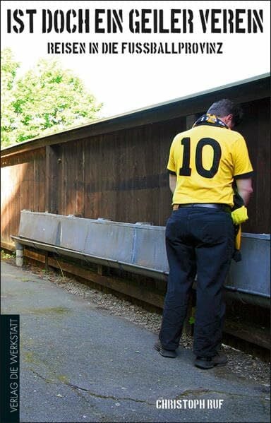 Ruf, Christoph 'Ist doch ein geiler Verein': Reisen in die Fußballprovinz