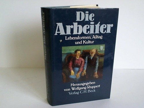 Ruppert, Wolfgang (Hrsg.) Die Arbeiter. Lebensformen, Alltag und Kultur
