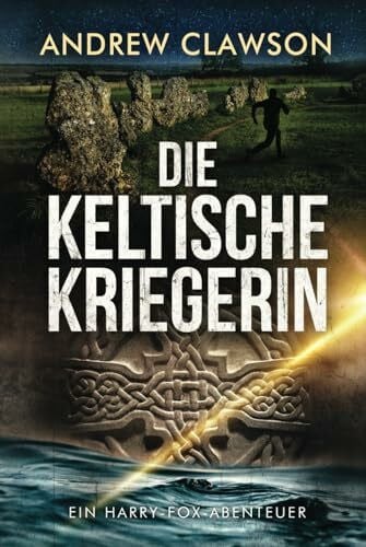 Kremer, Ela Die Keltische Kriegerin: Ein Harry-Fox-Abenteuer (Archäologische Abenteuerserie um Harry Fox, Band 3)