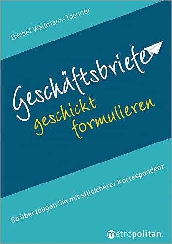 Bärbel Wedmann-Tosuner Geschäftsbriefe geschickt formulieren: So überzeugen Sie mit stilsicherer Korrespondenz (metropolitan Bücher)