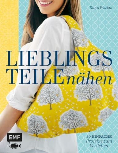 Whelan, Tanya Lieblingsteile nähen: 30 einfache Projekte zum Verlieben