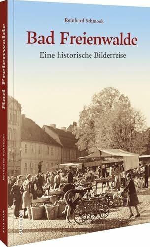 Schmook, Reinhard Bad Freienwalde: Eine historische Bilderreise