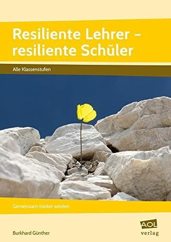 Günther, Burkhard Resiliente Lehrer - resiliente Schüler: Gemeinsam stärker werden (Alle Klassenstufen)
