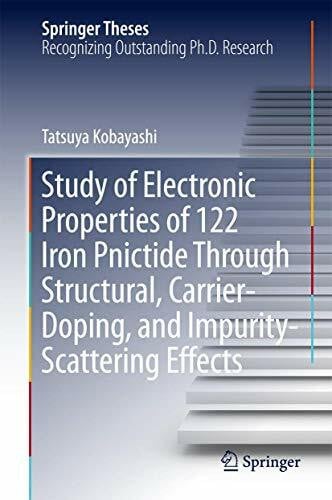 Kobayashi, Tatsuya Study of Electronic Properties of 122 Iron Pnictide Through Structural, Carrier-Doping, and Impurity-Scattering Effects (Springer Theses)