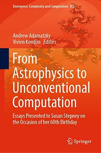 Kendon, Vivien From Astrophysics to Unconventional Computation: Essays Presented to Susan Stepney on the Occasion of her 60th Birthday (Emergence, Complexity and Computation, 35, Band 35)
