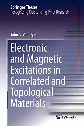 Van Dyke, John S. Electronic and Magnetic Excitations in Correlated and Topological Materials (Springer Theses)