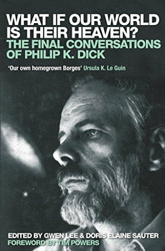 Powers, Tim What If Our World is Their Heaven?: The Final Conversations of Philip K. Dick
