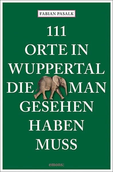 Pasalk, Fabian 111 Orte in Wuppertal, die man gesehen haben muss: Reiseführer