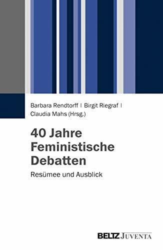 Mahs, Claudia 40 Jahre Feministische Debatten: Resümee und Ausblick