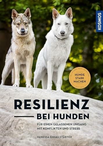 Engelstädter, Vanessa Resilienz bei Hunden: Hunde im Inneren stärken - Für einen gelassenen Umgang mit Konflikten und Stress