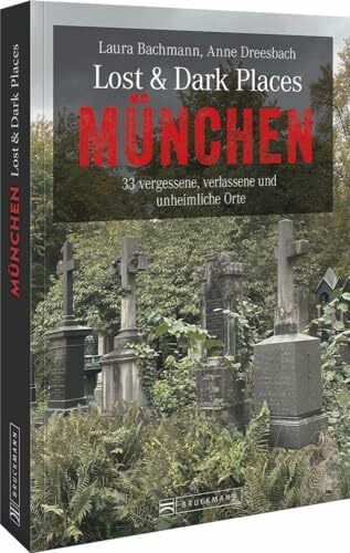Bachmann, Laura Bruckmann Dark-Tourism-Guide – Lost & Dark Places München: 33 vergessene, verlassene und unheimliche Orte. Schaurige Geschichten und exklusive Einblicke. Inkl. Anfahrtsbeschreibungen.