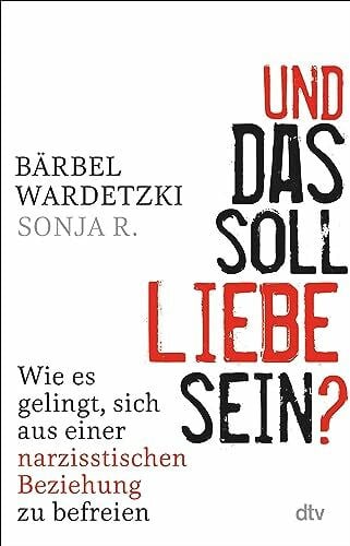 R., Sonja Und das soll Liebe sein?: Wie es gelingt, sich aus einer narzisstischen Beziehung zu befreien