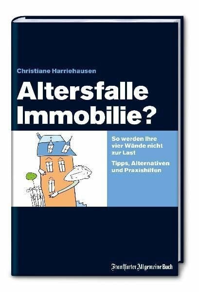 Christiane Harriehausen Altersfalle Immobilie: So werden Ihre vier Wände nicht zur Last. Tipps, Alternativen und Praxishilfen