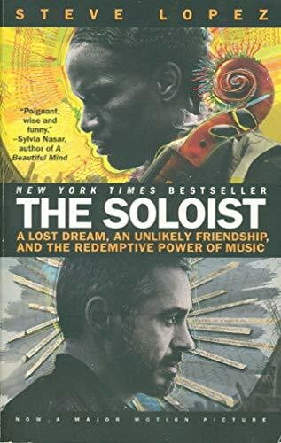 Lopez, Steve The Soloist: A Lost Dream, an Unlikely Friendship and the Redemptive Power of Music