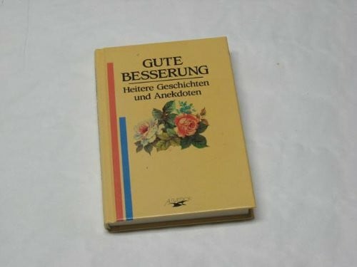 unbekannt Gute Besserung. Heitere Geschichten und Anekdoten