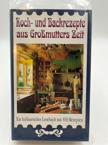 Fink, Charlotte + Fink-Henseler, Roland Koch- und Backrezepte aus Großmutters Zeit. Ein kulinarisches Lesebuch mit 850 Rezepten