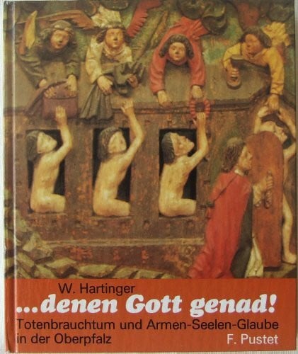 Hartinger, Walter ... denen Gott genad!: Totenbrauchtum und Armen-Seelen-Glaube in der Oberpfalz. (Oberpfälzer Kostbarkeiten)