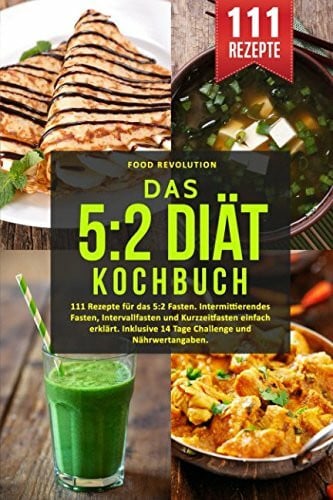 Revolution, Food Das 5:2 Diät Kochbuch: 111 Rezepte für das 5:2 Fasten. Intermittierendes Fasten, Intervallfasten und Kurzzeitfasten einfach erklärt. Inklusive 14 Tage Challenge und Nährwertangaben.