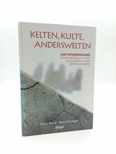 Schreger, Ben Kelten, Kulte, Anderswelten. Auf Spurensuche: Schwarzwald-Elsass, Schwäbische Alb-Oberschwaben.