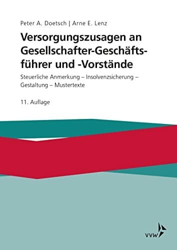 Lenz, Arne E. Versorgungszusagen an Gesellschafter-Geschäftsführer und -Vorstände: Steuerliche Anerkennung - Insolvenzsicherung - Gestaltung - Mustertexte