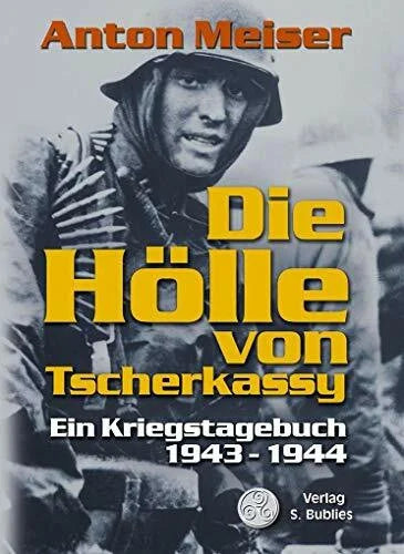Meiser, Anton Die Hölle von Tscherkassy: Ein Kriegstagebuch 1943-1944