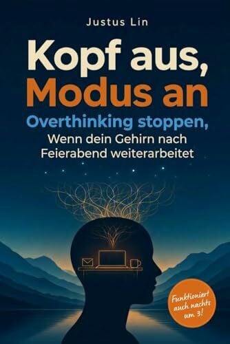 Lin, Justus Kopf aus, Modus an - Overthinking stoppen, wenn das Gehirn nach Feierabend weiterarbeitet