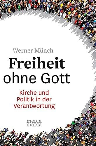 Münch, Werner Freiheit ohne Gott: Kirche und Politik in der Verantwortung