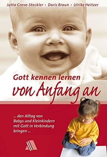 Greve-Steckler, Jutta Gott kennen lernen von Anfang an: ... den Alltag von Babys und Kleinkindern mit Gott in Verbindung bringen