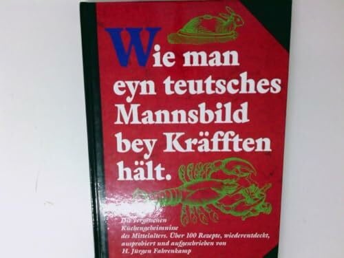 Fahrenkamp, H. Jürgen Wie man eyn teutsches Mannsbild bey Kräfften hält. Die vergessenen Küchengeheimnisse des Mittelalters
