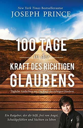 Middeler, Esther 100 Tage in der Kraft des richtigen Glaubens: Ein Ratgeber, der dir hilft, frei von Angst, Schuldgefühlen und Süchten zu leben