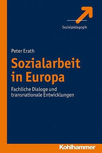 Erath, Peter Sozialarbeit in Europa: Fachliche Dialoge und transnationale Entwicklungen