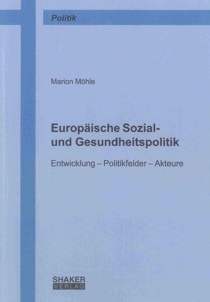 Möhle, Marion Europäische Sozial- und Gesundheitspolitik: Entwicklung – Politikfelder – Akteure (Berichte aus der Politik)