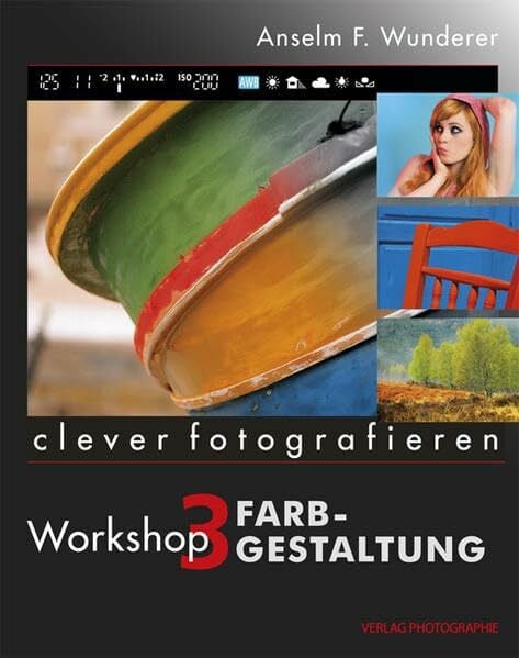 Wunderer, Anselm F. clever fotografieren: Workshop 3: Farbgestaltung