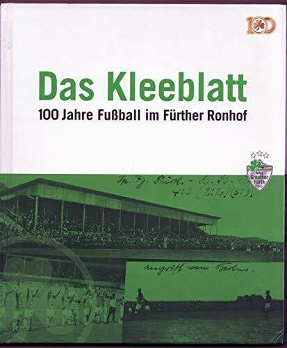 Jürgen, Schmidt Das Kleeblatt: 100 Jahre Fußball im Fürther Ronhof