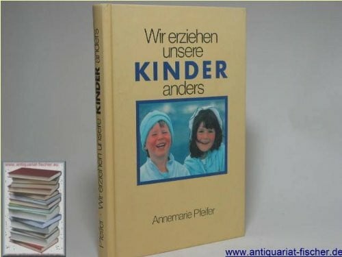 Pfeifer, Annemarie Wir erziehen unsere Kinder anders