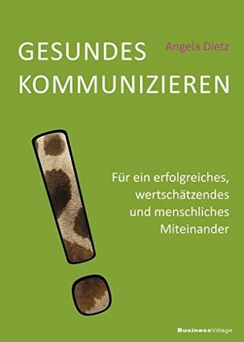 Angela Dietz Gesundes Kommunizieren: Für ein erfolgreiches, wertschätzendes und menschliches Miteinander