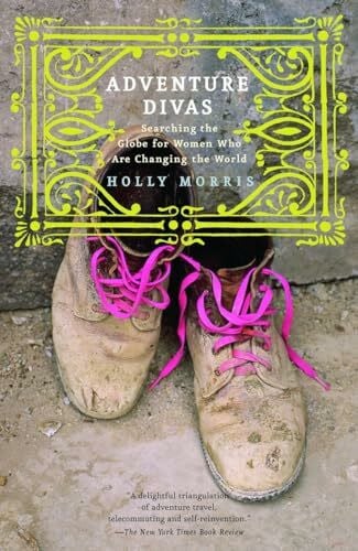 Morris, Holly Adventure Divas: Searching the Globe for Women Who Are Changing the World