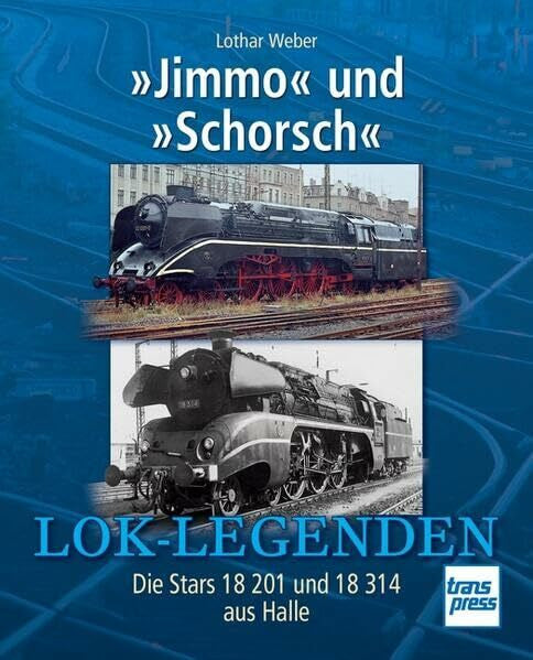 Weber, Lothar »Jimmo« und »Schorsch«: Die Stars 18 201 und 18 314 aus Halle (Lok-Legenden)