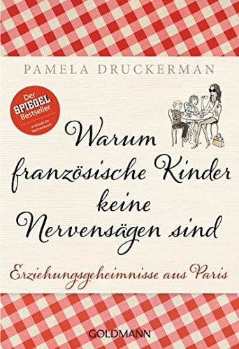 Burkhardt, Christiane Warum französische Kinder keine Nervensägen sind: Erziehungsgeheimnisse aus Paris