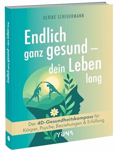 Scheuermann, Ulrike Endlich ganz gesund – dein Leben lang: Der 4D-Gesundheitskompass für Körper, Psyche, Beziehungen und Erfüllung - Longevity ohne Leistungsstress