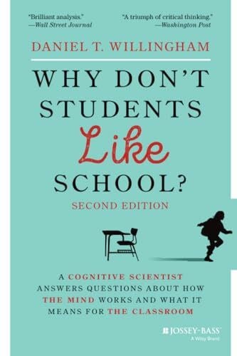 Willingham, Daniel T. Why Don't Students Like School?: A Cognitive Scientist Answers Questions About How the Mind Works and What It Means for the Classroom