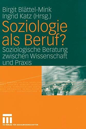 Blättel-Mink, Birgit Soziologie als Beruf?: Soziologische Beratung Zwischen Wissenschaft und Praxis