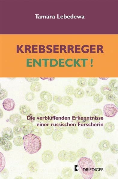 Tamara Lebedewa Krebserreger entdeckt! Alles über Entstehung, Vorsorge, Heilung