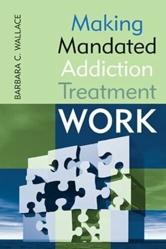 Wallace, Barbara C. Making Mandated Addiction Treatment Work